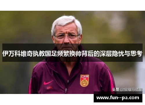 伊万科维奇执教国足频繁换帅背后的深层隐忧与思考