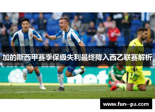 加的斯西甲赛季保级失利最终降入西乙联赛解析