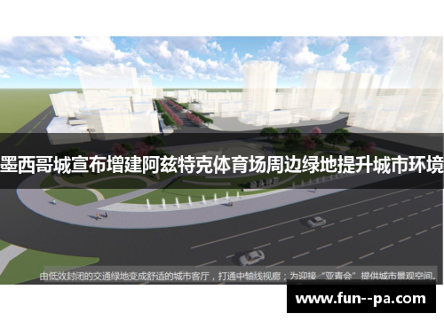 墨西哥城宣布增建阿兹特克体育场周边绿地提升城市环境